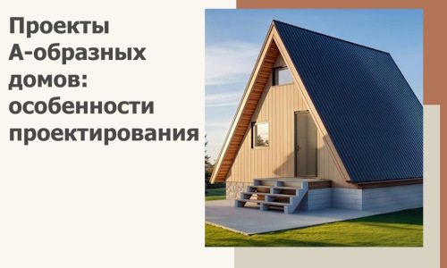 Проекты А-образных домов: особенности проектирования и строительства в Гагарине